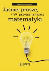 Jaśniej proszę, czyli przyjazna twarz matematyki -  | mała okładka