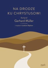 Na drodze ku Chrystusowi. Kardynał Gerhard Müller w rozmowie z księdzem Leszkiem Slipkiem -  | mała okładka