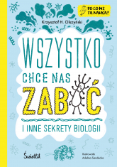 Wszystko chce nas zabić i inne sekrety biologii. Po co mi ta nauka? Po co mi to? - Adelina Sandecka | mała okładka