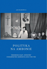 Polityka na ambonie ŚRODOWISKO KSIĘŻY „PATRIOTÓW” W WOJEWÓDZTWIE GDAŃSKIM W LATACH 1950–1956 - Hlebowicz Jan | mała okładka