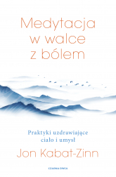 Medytacja w walce z bólem. Praktyki uzdrawiające ciało i umysł - Jon Kabat-Zinn | mała okładka