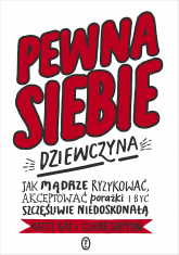 Pewna siebie dziewczyna. Jak mądrze ryzykować, akceptować porażki i być szczęśliwie niedoskonałą - Kay Katty, Shipman Claire | mała okładka