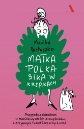 Matka Polka sika w krzakach. Przygody z dzieckiem w mieście wysokich krawężników, nieczynnych toalet i zepsutych wind -  | mała okładka