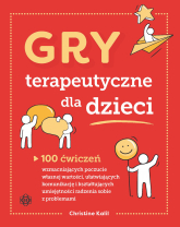 Gry terapeutyczne dla dzieci 100 ćwiczeń wzmacniających poczucie własnej wartości ułatwiających komunikację i kształtujących umiejętności radzenia sobie z problemami - Christine Kalil | mała okładka