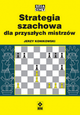 Strategia szachowa dla przyszłych mistrzów - Konikowski Jerzy | mała okładka