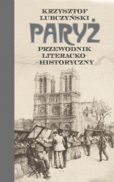 Paryż. Przewodnik literacko-historyczny - Krzysztof Lubczyński | mała okładka