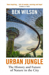 Urban Jungle. The History and Future of Nature in the City wer. angielska - Ben Wilson | mała okładka