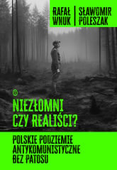 Niezłomni czy realiści? Polskie podziemie antykomunistyczne bez patosu - Rafał Wnuk | mała okładka