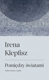 Pomiędzy światami Wybór wierszy i esejów / Between Worlds: Selected Poems and Essays - Irena Klepfisz | mała okładka