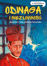 Odwaga  i niezłomność Opowieść o abp.Antonim Baraniaku  komiks - Piotr Kaczmarek | mała okładka