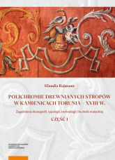 Polichromie drewnianych stropów w kamienicach Torunia - XVIII w. Zagadnienia ikonografii, typologii, technologii i techniki malarskiej. Część I -  | mała okładka