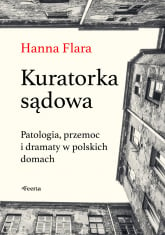 Kuratorka sądowa. Patologia, przemoc i dramaty w polskich domach - Hanna Flara | mała okładka