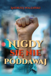 Nigdy się nie poddawaj - Andrzej Waleński | mała okładka