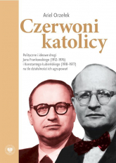 Czerwoni katolicy. Polityczne i ideowe drogi Jana Frankowskiego (1912–1976) i Konstantego Łubieńskiego (1910–1977) na tle działalności ich ugrupowań - Ariel Orzełek | mała okładka