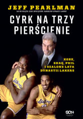 Cyrk na trzy pierścienie. Kobe, Shaq, Phil i szalone lata dynastii Lakers - Jeff Pearlman | mała okładka