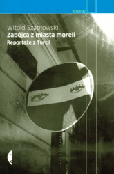 Zabójca z miasta moreli reportaże z turcji - Witold Szabłowski | mała okładka