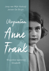 Ukrywałam Anne Frank. Wszystkie tajemnice Elisabeth - Jeroen De Bruyn, Joop van Wijk-Voskuijl | mała okładka
