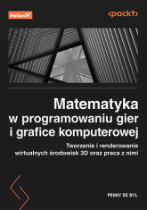 Matematyka w programowaniu gier i grafice komputerowej. Tworzenie i renderowanie wirtualnych środowisk 3D oraz praca z nimi -  | mała okładka