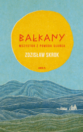 Bałkany Wszystko z powodu słońca - Zdzisław Skrok | mała okładka
