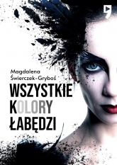 Wszystkie kolory łabędzi - Magdalena Świerczek-Gryboś | mała okładka