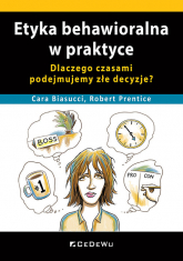 Etyka behawioralna w praktyce. Dlaczego czasami podejmujemy złe decyzje? - Cara Biasucci | mała okładka