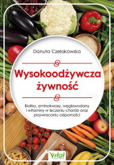 Wysokoodżywcza żywność. Białka, aminokwasy, węglowodany i witaminy w leczeniu chorób oraz przywracaniu odporności - Danuta Czelakowska | mała okładka