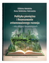 Polityka pieniężna i finansowanie zrównoważonego rozwoju - rola obligacji korporacyjnych - Bukalska Elżbieta, Skibińska-Fabrowska Ilona | mała okładka