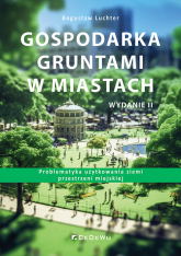 Gospodarka gruntami w miastach. Problematyka użytkowania ziemi przestrzeni miejskiej (wyd. II) - Bogusław Luchter | mała okładka