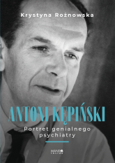 Antoni Kępiński Portret genialnego psychiatry. Portret genialnego psychiatry wyd. 2 - Rożnowska Krystyna | mała okładka