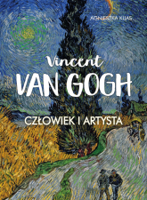 Vincent Van Gogh. Człowiek i artysta - Agnieszka Kijas | mała okładka