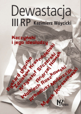 Dewastacja III RP. Kaczyński i jego ideolodzy. - Wóycicki Kazimierz | mała okładka