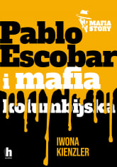 Pablo Escobar i mafia kolumbijska. Mafia story - Iwona Kienzler | mała okładka