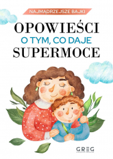 Opowieści o tym, co daje supermoce. Najmądrzejsze bajki - Iwona Nowak-Szczepańska | mała okładka