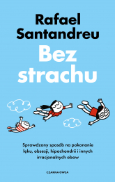 Bez strachu. Sprawdzony sposób na pokonanie lęku, obsesji, hipochondrii i innych irracjonalnych obaw - Rafael Santandreu | mała okładka