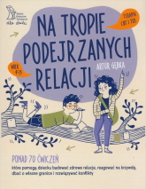 Na tropie podejrzanych relacji. Ponad 70 ćwiczeń, które pomogą dziecku budować zdrowe relacje, reagować na krzywdę, dbać o własne granice i rozwiązywać konflikty - Artur Gębka | mała okładka