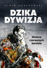 Dzika dywizja. Historia Czerwonych Beretów - Piotr Korczyński | mała okładka