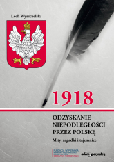 1918. Odzyskanie niepodległości przez Polskę. Mity, zagadki i tajemnice - Lech Wyszczelski | mała okładka