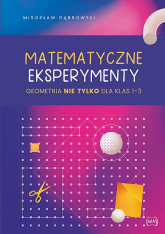 Matematyczne eksperymenty geometria nie tylko dla klas 1–3 - Dąbrowski Mirosław | mała okładka