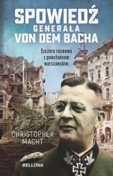 Spowiedź generała Von dem Bacha Szczera rozmowa z powstańcem warszawskim - Christopher Macht | mała okładka