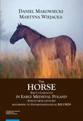 The Horse (Equus caballus) in Early Medieval Poland (8th-13th/14th Century) According to Zooarchaeological Records -  | mała okładka