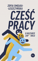 Cześć pracy. O kulturze zapierdolu - Zofia Smełka-Leszczyńska | mała okładka