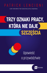 Trzy oznaki pracy, która nie daje szczęścia. Opowieść o przywództwie wyd. 2 - Patrick Lencioni | mała okładka