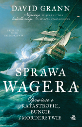 Sprawa Wagera. Opowieść o katastrofie, buncie i morderstwie - David Grann | mała okładka