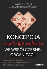 Koncepcja work-life balance we współczesnej organizacji Jak wesprzeć pracownika w godzeniu ról i zapewnić sprawne funkcjonowanie organizacji - Leoński Wojciech, Wieczorek-Szymańska Anna | mała okładka