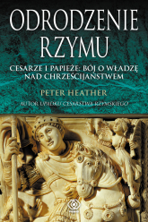 Odrodzenie Rzymu. Cesarze i papieże: bój o władzę nad chrześcijaństwem - Peter Heather | mała okładka