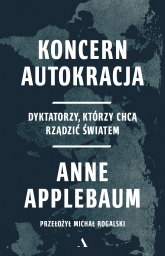 Koncern Autokracja. Dyktatorzy, którzy chcą rządzić światem - Anne  Applebaum | mała okładka