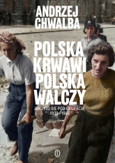 Polska krwawi. Polska walczy. Jak żyło się pod okupacją 1939-1945 - Andrzej Chwalba | mała okładka