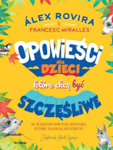 Opowieści dla dzieci, które chcą być szczęśliwe 35 wartościowych historii, które zasieją szczęście - Alex Rovira, Francesc Miralles | mała okładka