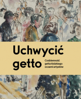 Uchwycić getto Codzienność getta łódzkiego oczami artystów -  | mała okładka