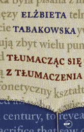 Tłumacząc się z tłumaczenia - Elżbieta Tabakowska | mała okładka